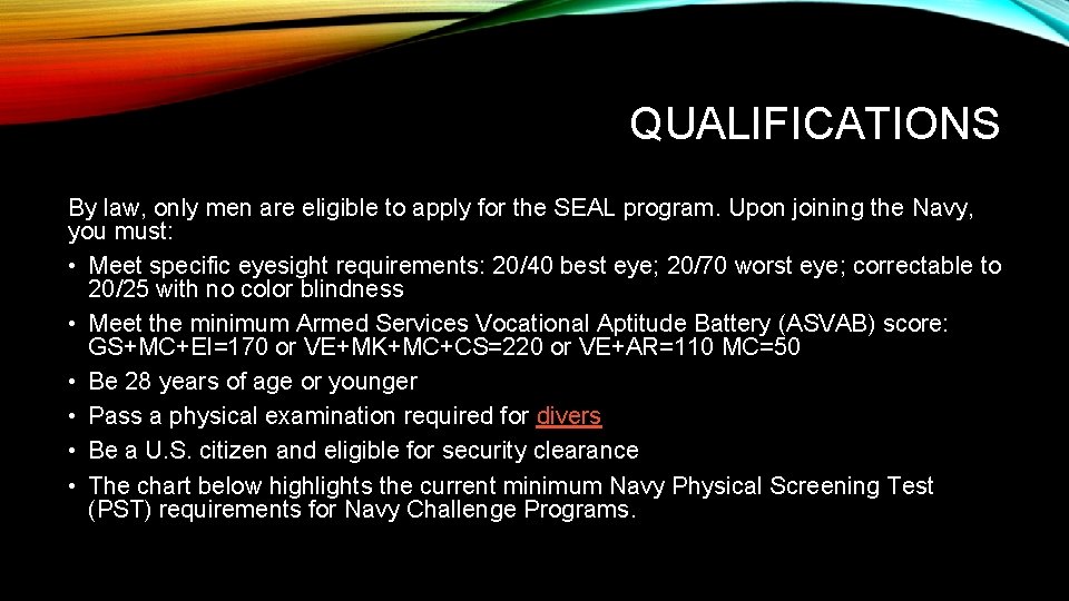 QUALIFICATIONS By law, only men are eligible to apply for the SEAL program. Upon