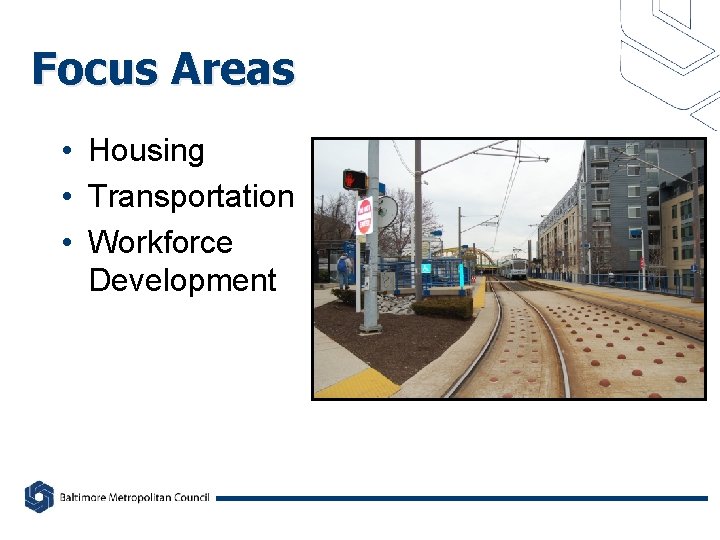 Focus Areas • Housing • Transportation • Workforce Development 