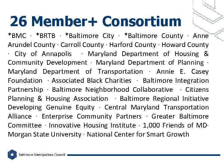 26 Member+ Consortium *BMC ∙ *BRTB ∙ *Baltimore City ∙ *Baltimore County ∙ Anne