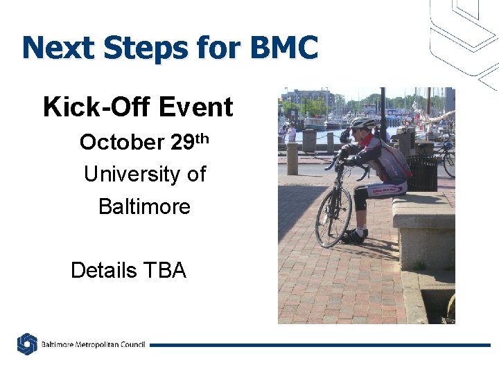 Next Steps for BMC Kick-Off Event October 29 th University of Baltimore Details TBA