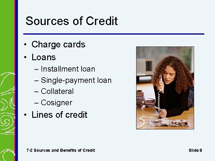 Sources of Credit • Charge cards • Loans – Installment loan – Single-payment loan