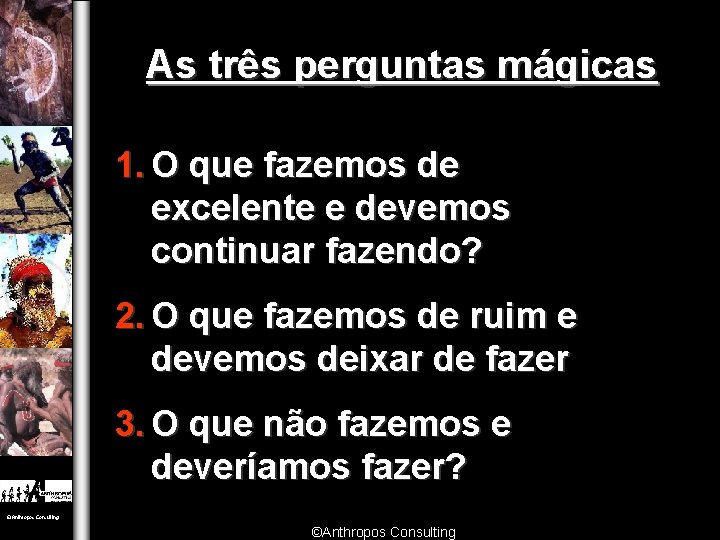 As três perguntas mágicas 1. O que fazemos de excelente e devemos continuar fazendo?