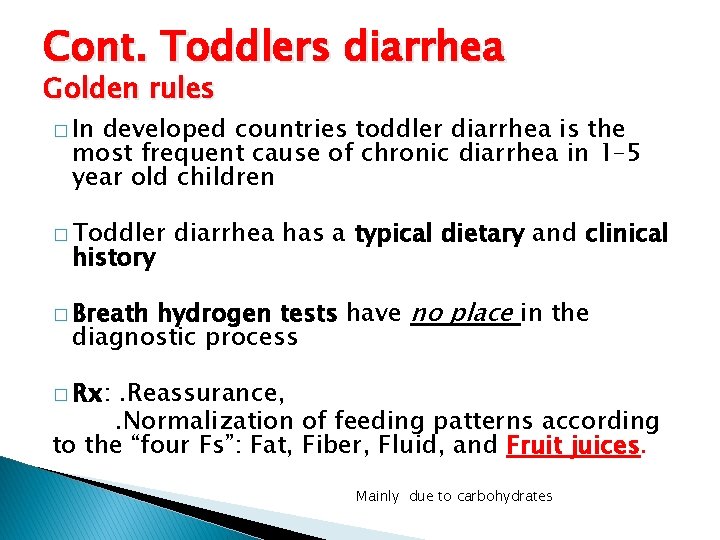 Cont. Toddlers diarrhea Golden rules � In developed countries toddler diarrhea is the most