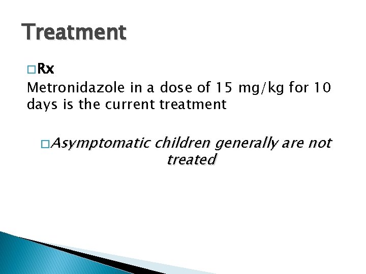 Treatment � Rx Metronidazole in a dose of 15 mg/kg for 10 days is