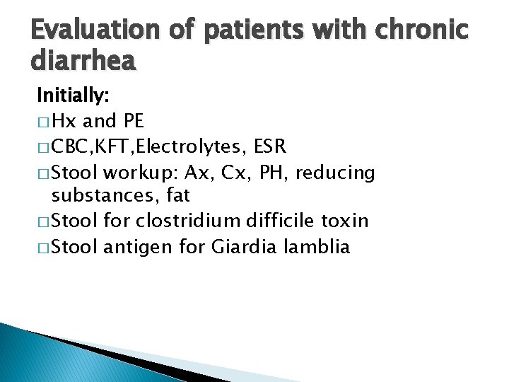 Evaluation of patients with chronic diarrhea Initially: � Hx and PE � CBC, KFT,