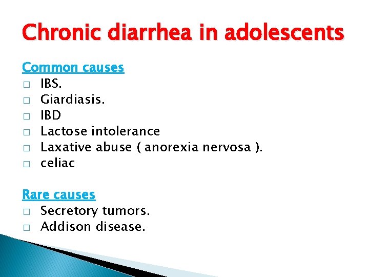 Chronic diarrhea in adolescents Common causes � IBS. � Giardiasis. � IBD � Lactose