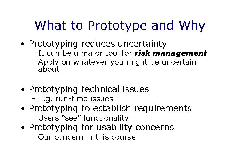 What to Prototype and Why • Prototyping reduces uncertainty – It can be a