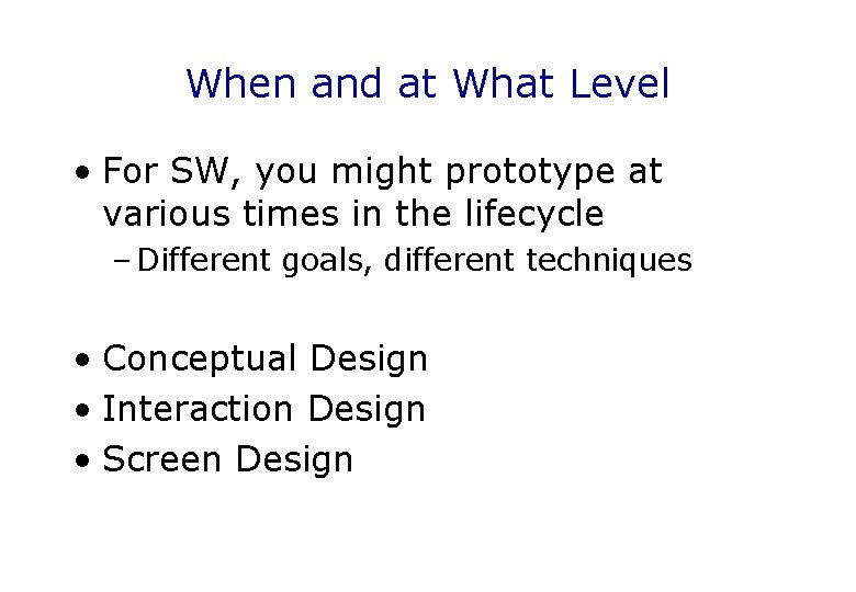 When and at What Level • For SW, you might prototype at various times