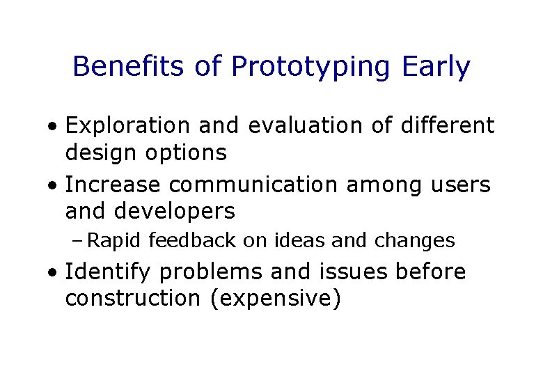 Benefits of Prototyping Early • Exploration and evaluation of different design options • Increase