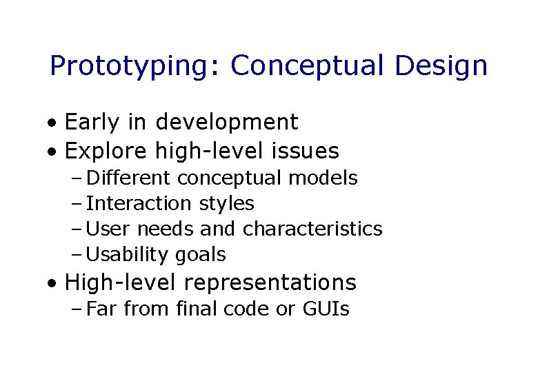 Prototyping: Conceptual Design • Early in development • Explore high-level issues – Different conceptual