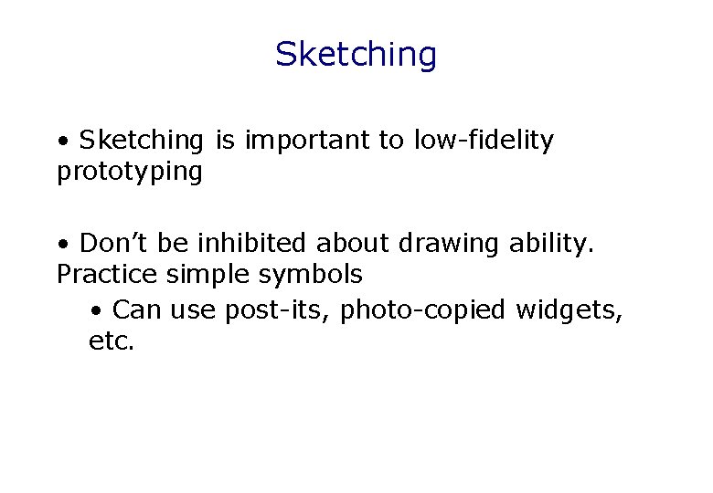 Sketching • Sketching is important to low-fidelity prototyping • Don’t be inhibited about drawing