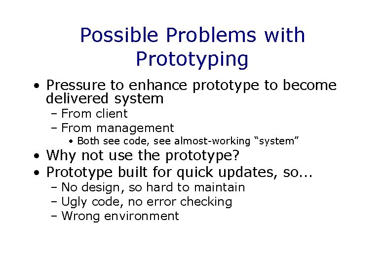 Possible Problems with Prototyping • Pressure to enhance prototype to become delivered system –