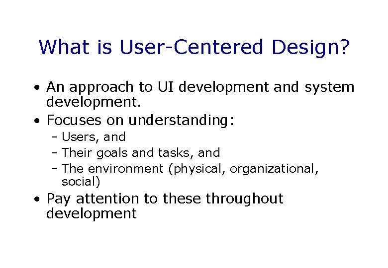 What is User-Centered Design? • An approach to UI development and system development. •