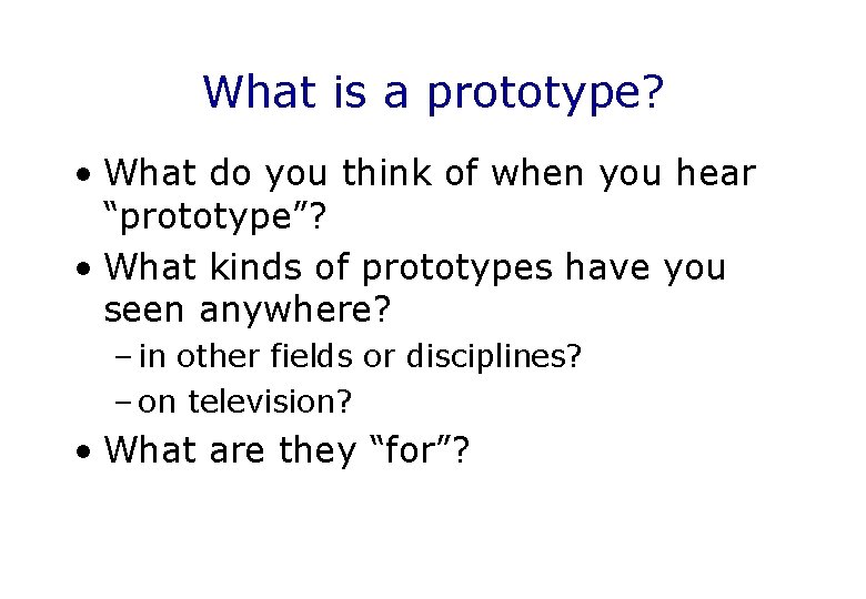 What is a prototype? • What do you think of when you hear “prototype”?
