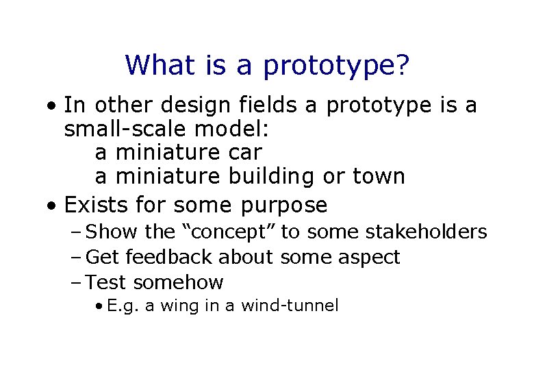 What is a prototype? • In other design fields a prototype is a small-scale