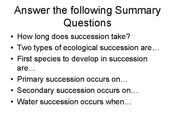 Answer the following Summary Questions • How long does succession take? • Two types Answer the following Summary Questions • How long does succession take? • Two types