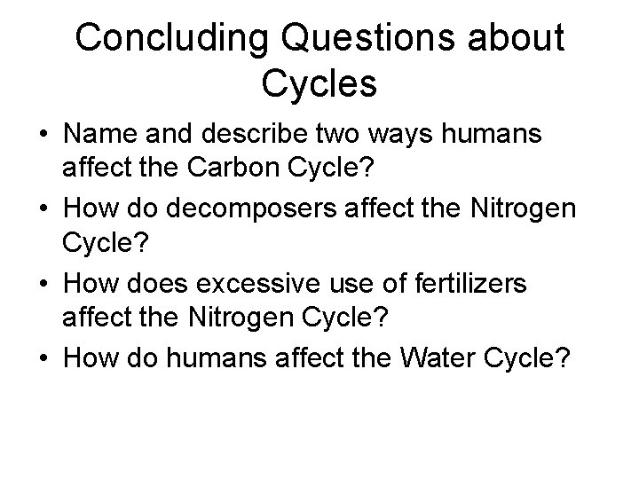 Concluding Questions about Cycles • Name and describe two ways humans affect the Carbon