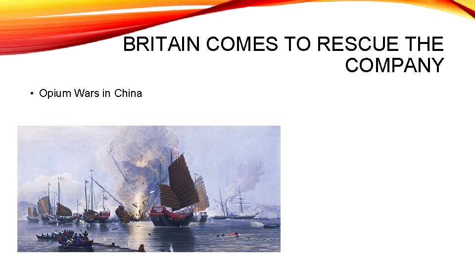 BRITAIN COMES TO RESCUE THE COMPANY • Opium Wars in China 