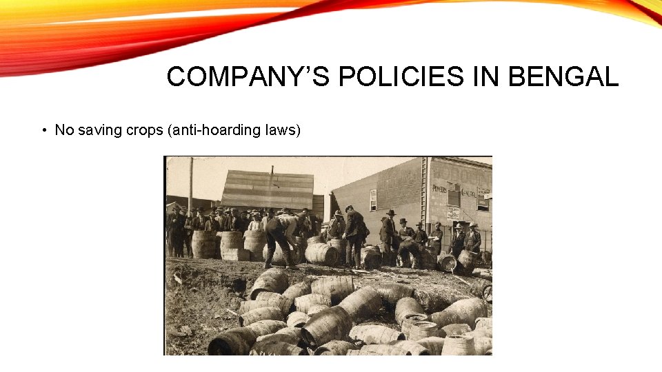 COMPANY’S POLICIES IN BENGAL • No saving crops (anti-hoarding laws) 