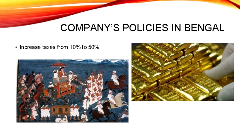 COMPANY’S POLICIES IN BENGAL • Increase taxes from 10% to 50% 