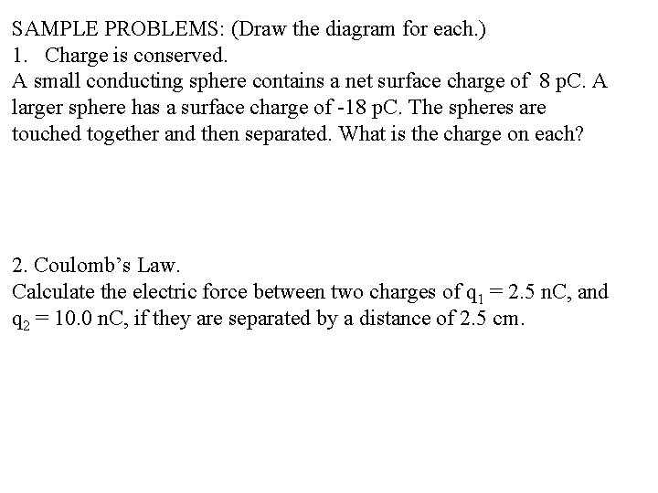 SAMPLE PROBLEMS: (Draw the diagram for each. ) 1. Charge is conserved. A small SAMPLE PROBLEMS: (Draw the diagram for each. ) 1. Charge is conserved. A small