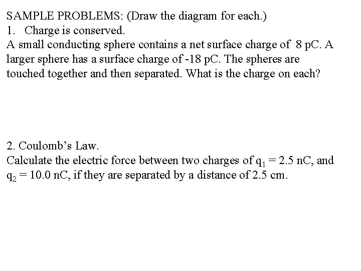 SAMPLE PROBLEMS: (Draw the diagram for each. ) 1. Charge is conserved. A small