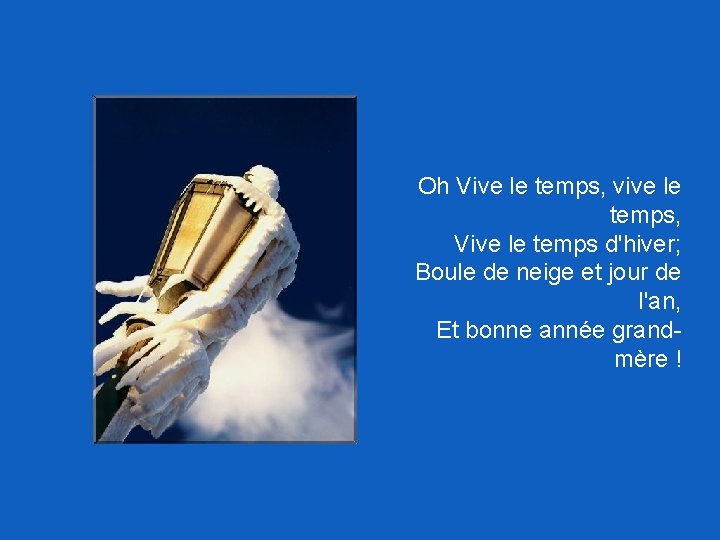 Oh Vive le temps, vive le temps, Vive le temps d'hiver; Boule de neige