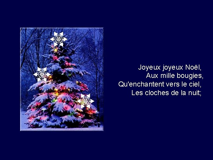 Joyeux joyeux Noël, Aux mille bougies, Qu'enchantent vers le ciel, Les cloches de la