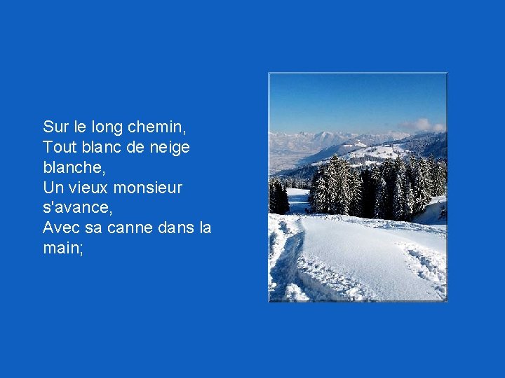 Sur le long chemin, Tout blanc de neige blanche, Un vieux monsieur s'avance, Avec