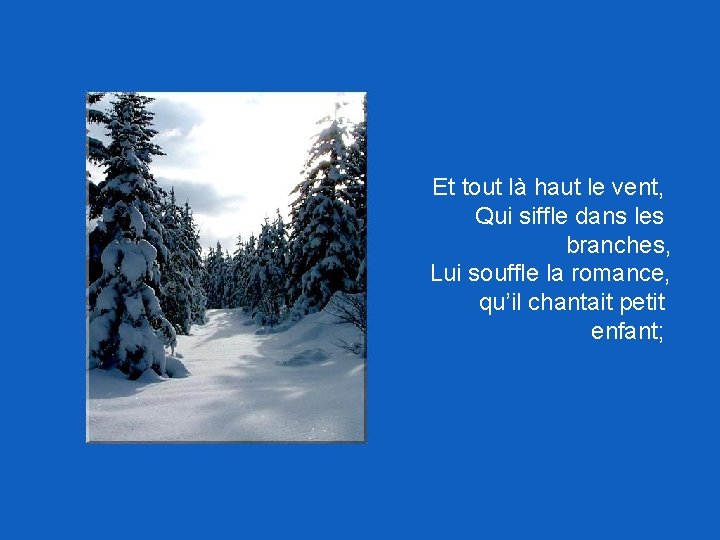 Et tout là haut le vent, Qui siffle dans les branches, Lui souffle la