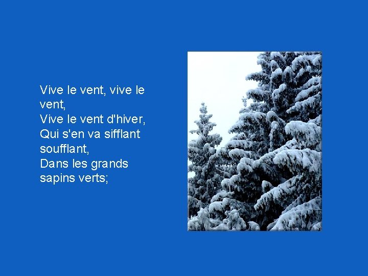 Vive le vent, vive le vent, Vive le vent d'hiver, Qui s'en va sifflant