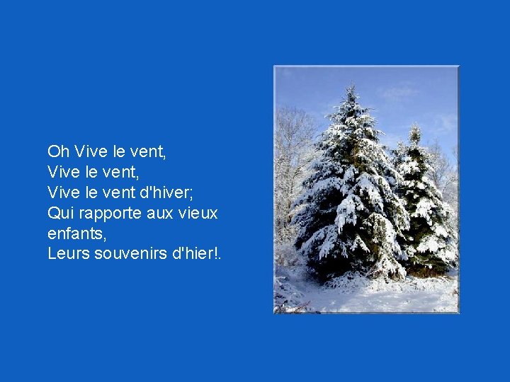 Oh Vive le vent, Vive le vent d'hiver; Qui rapporte aux vieux enfants, Leurs
