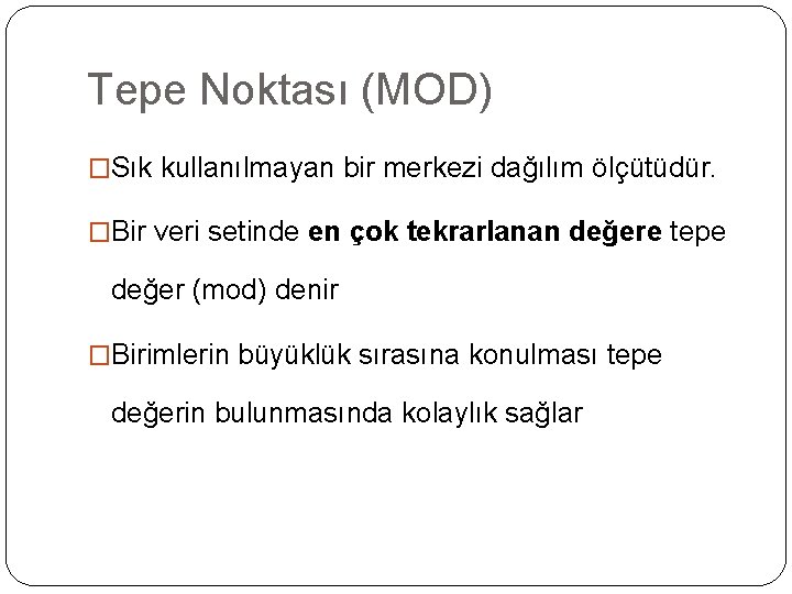 Tepe Noktası (MOD) �Sık kullanılmayan bir merkezi dağılım ölçütüdür. �Bir veri setinde en çok