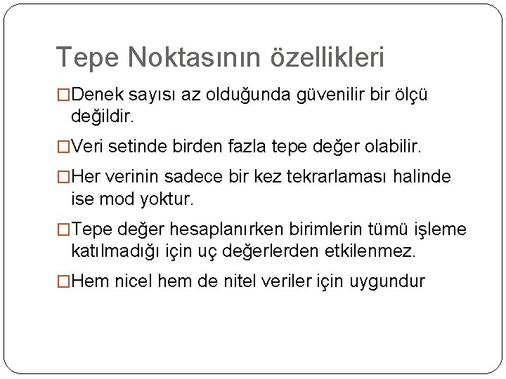 Tepe Noktasının özellikleri �Denek sayısı az olduğunda güvenilir bir ölçü değildir. �Veri setinde birden