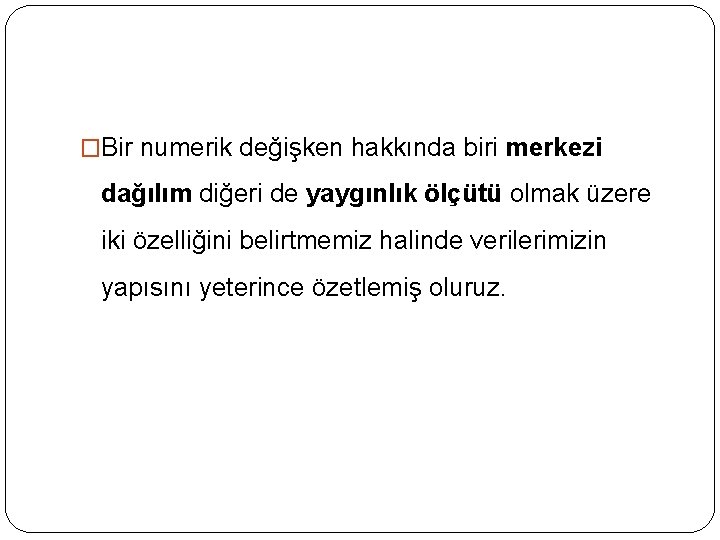 �Bir numerik değişken hakkında biri merkezi dağılım diğeri de yaygınlık ölçütü olmak üzere iki