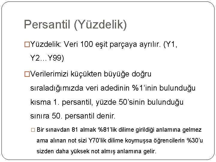 Persantil (Yüzdelik) �Yüzdelik: Veri 100 eşit parçaya ayrılır. (Y 1, Y 2…Y 99) �Verilerimizi