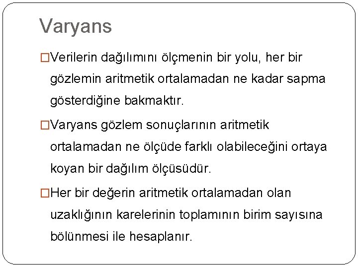 Varyans �Verilerin dağılımını ölçmenin bir yolu, her bir gözlemin aritmetik ortalamadan ne kadar sapma