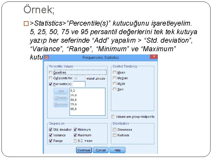 Örnek; � >Statistics>”Percentile(s)” kutucuğunu işaretleyelim. 5, 25, 50, 75 ve 95 persantil değerlerini tek