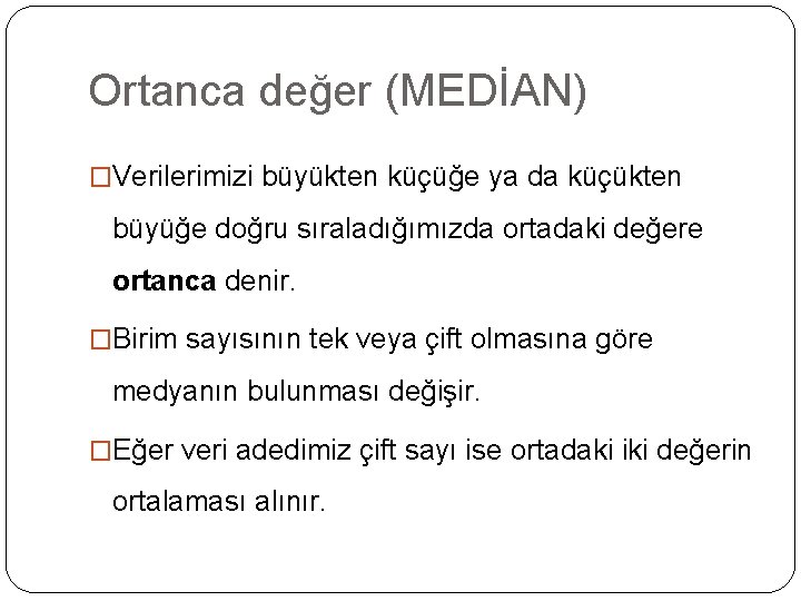 Ortanca değer (MEDİAN) �Verilerimizi büyükten küçüğe ya da küçükten büyüğe doğru sıraladığımızda ortadaki değere