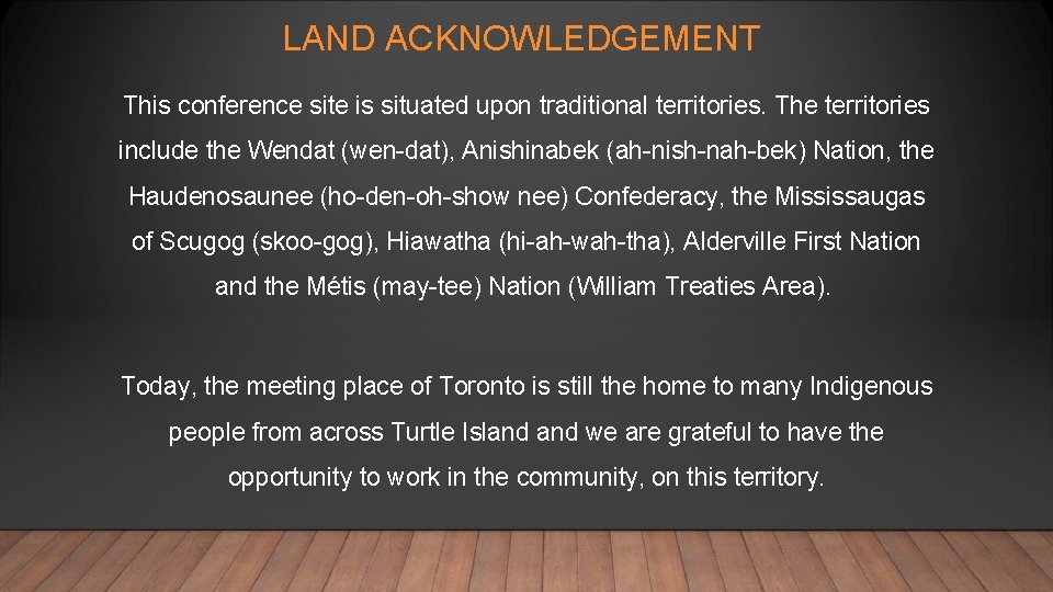 LAND ACKNOWLEDGEMENT This conference site is situated upon traditional territories. The territories include the