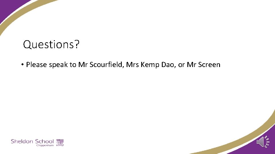 Questions? • Please speak to Mr Scourfield, Mrs Kemp Dao, or Mr Screen 