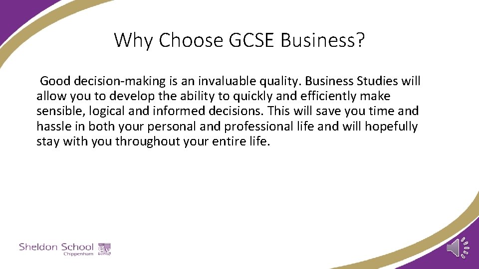 Why Choose GCSE Business? Good decision-making is an invaluable quality. Business Studies will allow