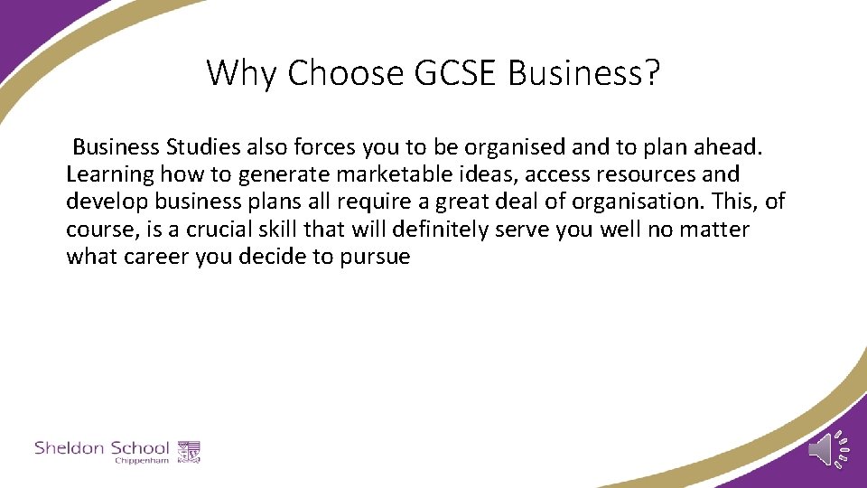 Why Choose GCSE Business? Business Studies also forces you to be organised and to