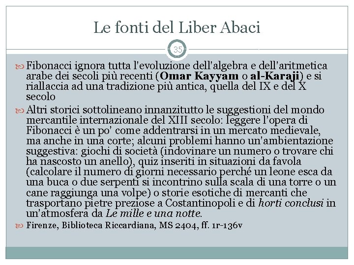 Le fonti del Liber Abaci 35 Fibonacci ignora tutta l’evoluzione dell’algebra e dell’aritmetica arabe