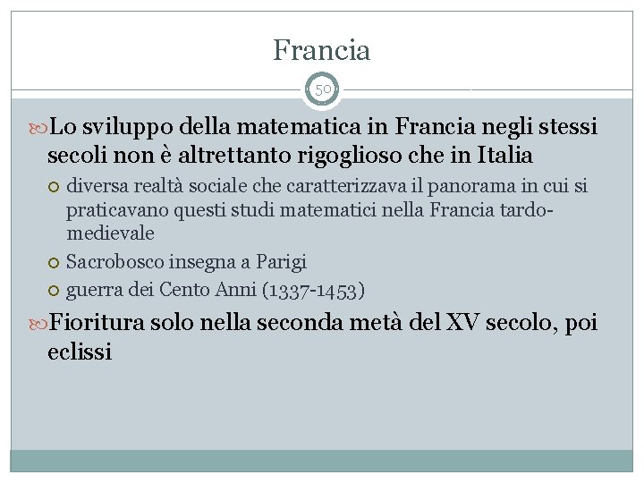 Francia 50 Lo sviluppo della matematica in Francia negli stessi secoli non è altrettanto