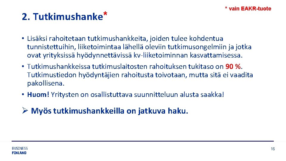 2. Tutkimushanke* * vain EAKR-tuote • Lisäksi rahoitetaan tutkimushankkeita, joiden tulee kohdentua tunnistettuihin, liiketoimintaa