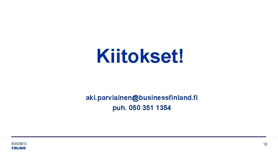 Kiitokset! aki. parviainen@businessfinland. fi puh. 050 351 1354 18 