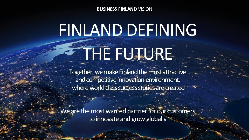 BUSINESS FINLAND VISION FINLAND DEFINING THE FUTURE Together, we make Finland the most attractive