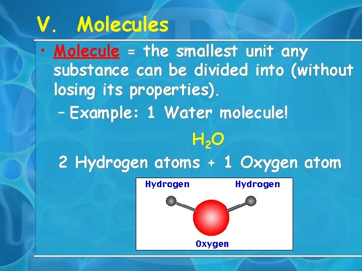 V. Molecules • Molecule = the smallest unit any substance can be divided into