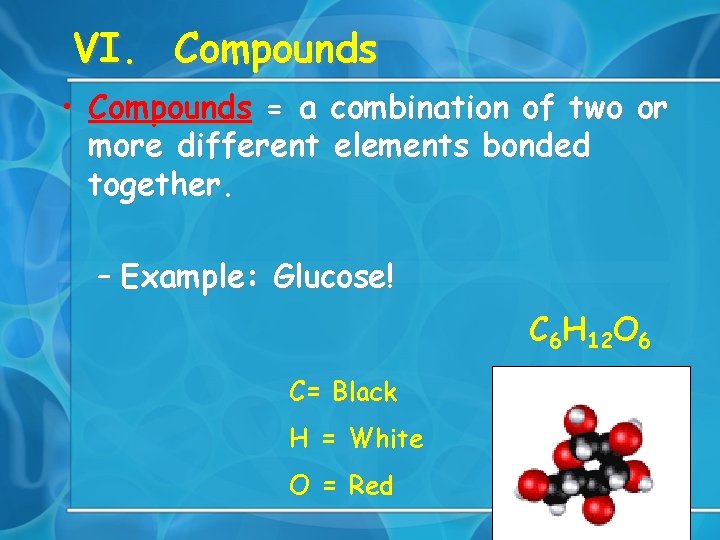 VI. Compounds • Compounds = a combination of two or more different elements bonded